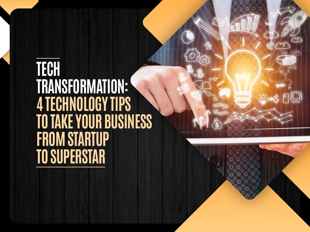 Tech Transformation - 4 Technology Tips To Take Your Business From Startup To Superstar