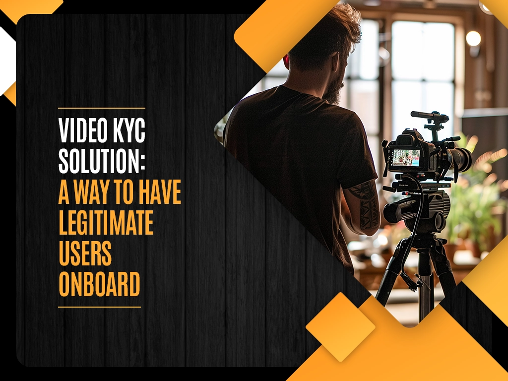 Video KYC Solution A Way to Have Legitimate Users Onboard