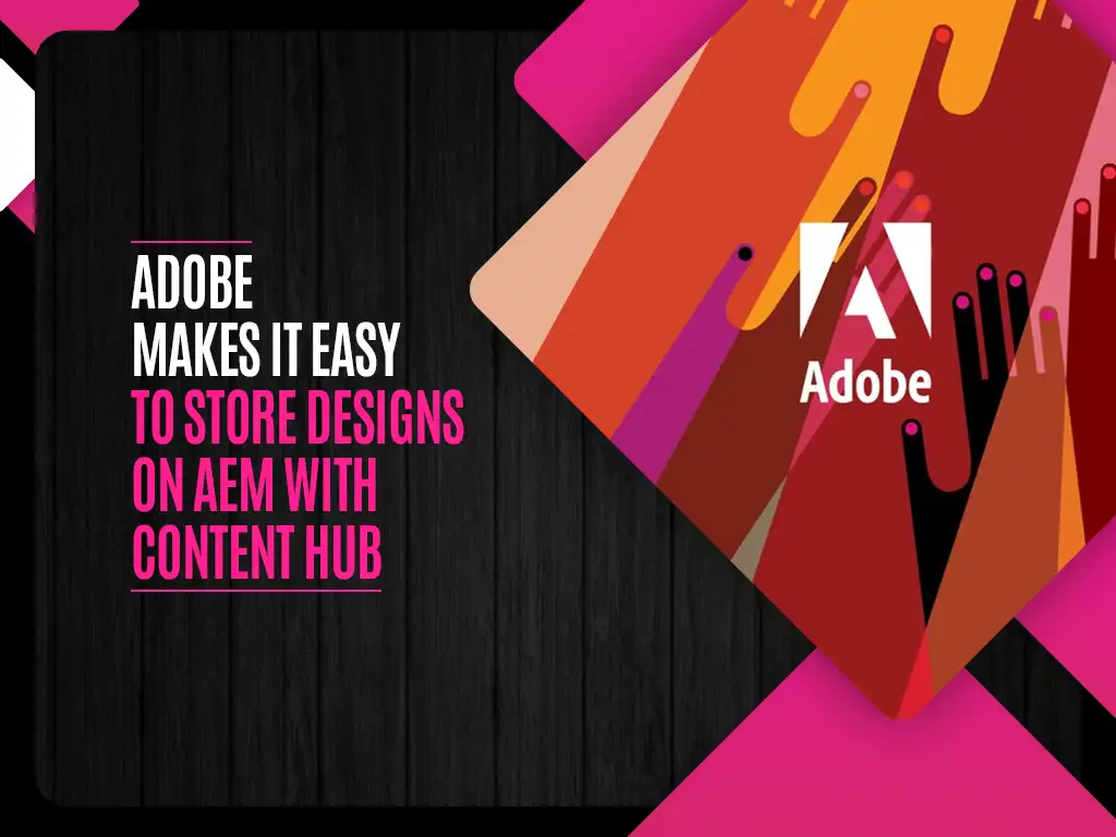 Adobe Makes it Easy to Store Designs on AEM with Content Hub