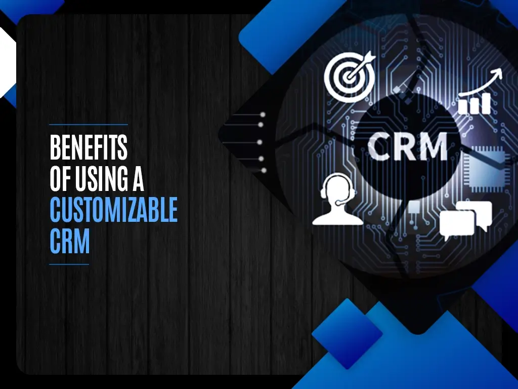 Benefits of Using a Customizable CRM