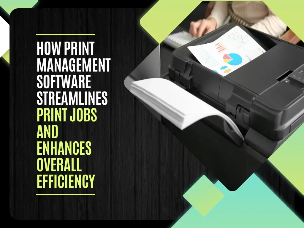 How Print Management Software Streamlines Print Jobs and Enhances Overall Efficiency