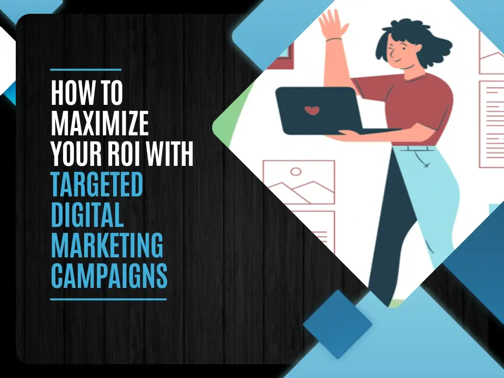 How to Maximize Your ROI with Targeted Digital Marketing Campaigns