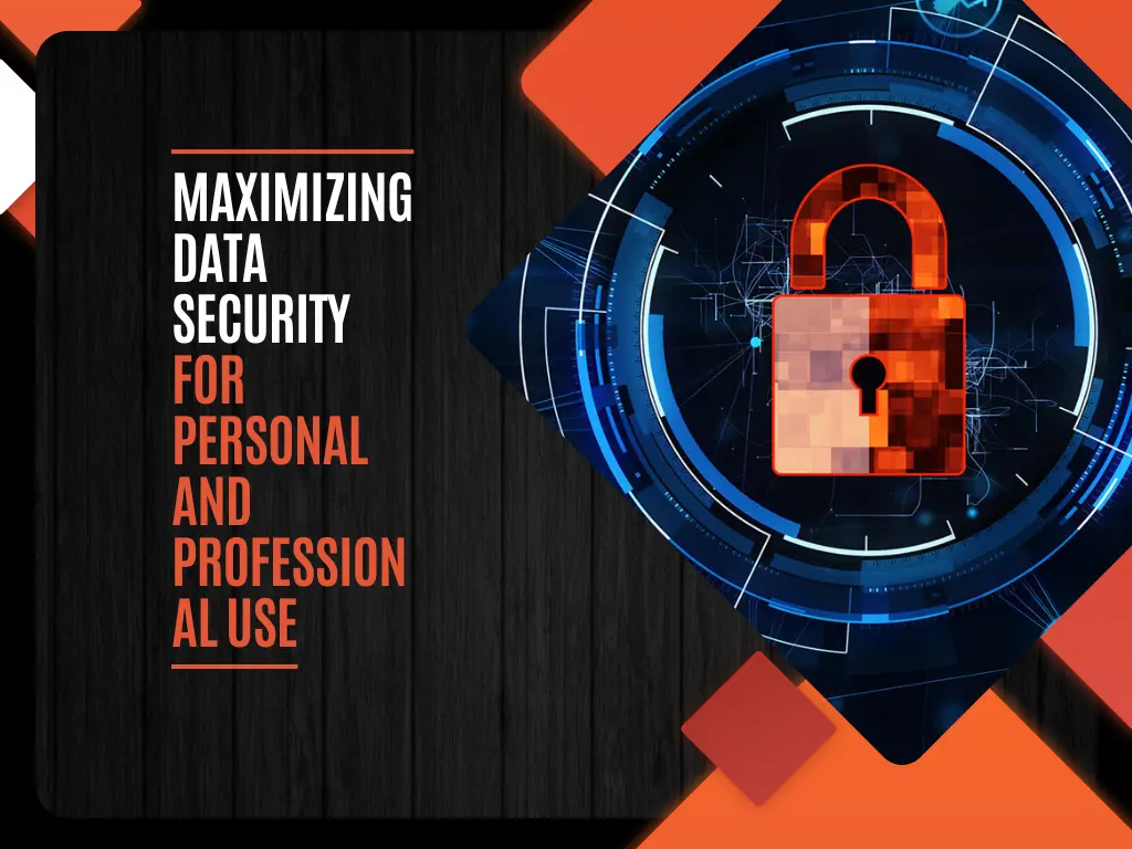 Maximizing Data Security for Personal and Professional Use