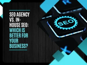 SEO Agency vs. In-House SEO Which is Better for Your Business