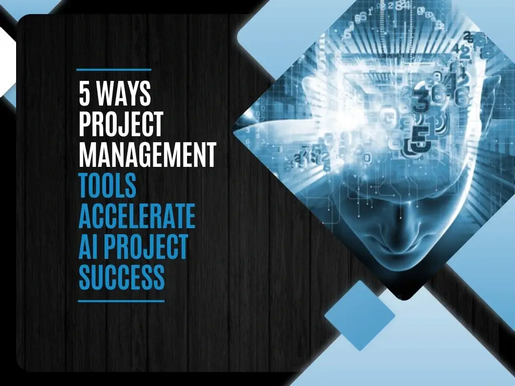 5 Ways Project Management Tools Accelerate AI Project Success