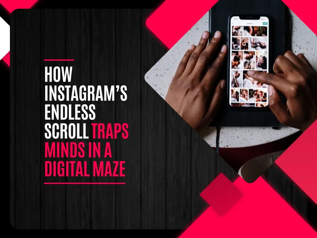 How Instagram’s Endless Scroll Traps Minds In A Digital Maze