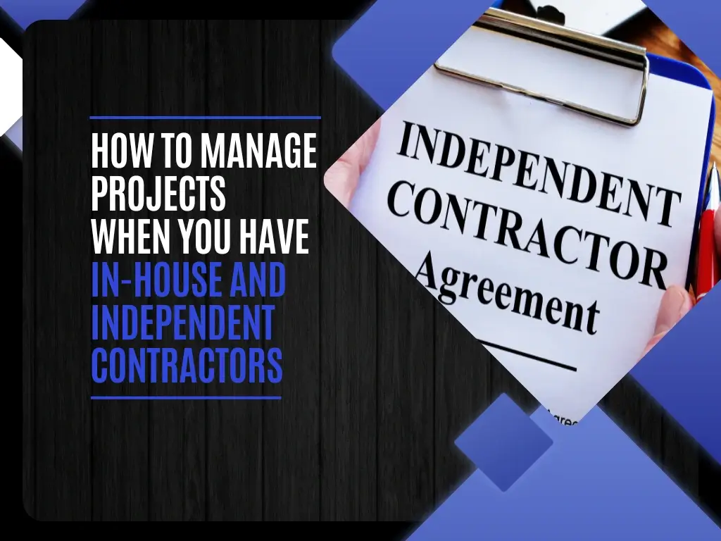 How to manage projects when you have in-house and independent contractors