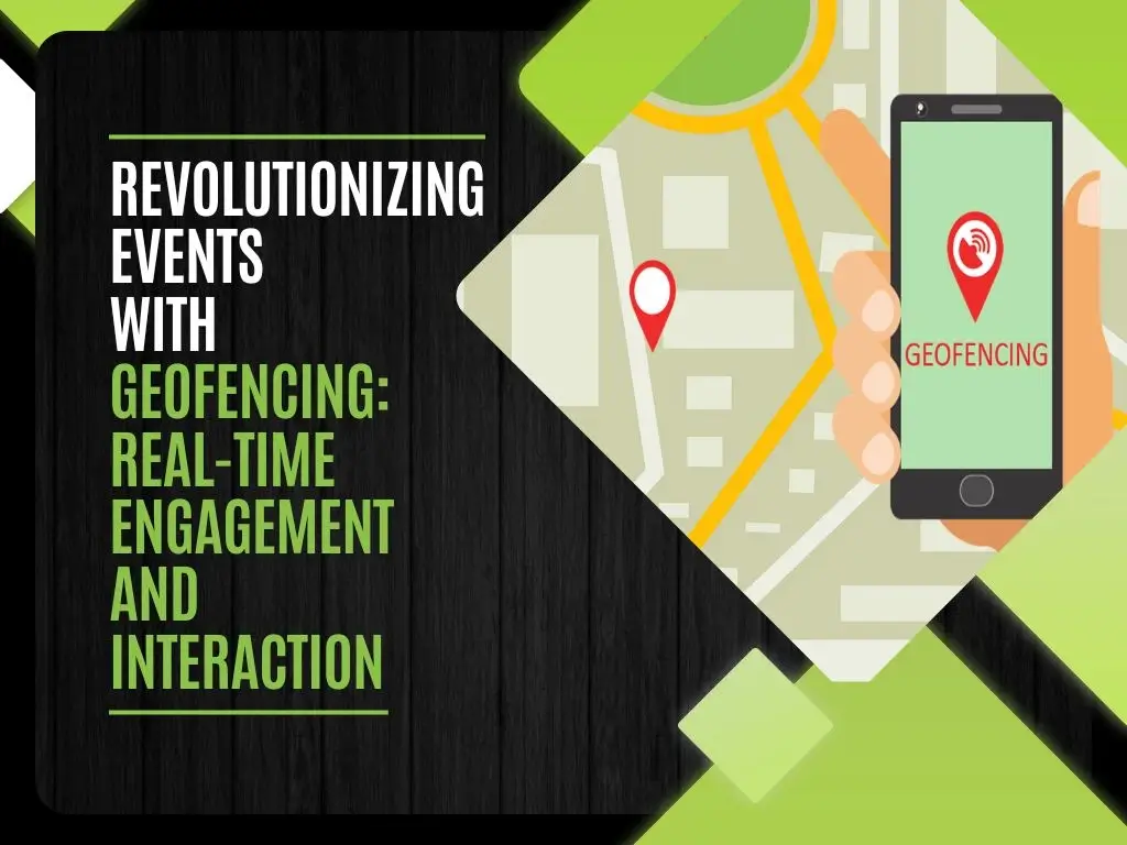 Revolutionizing Events with Geofencing: Real-Time Engagement and Interaction