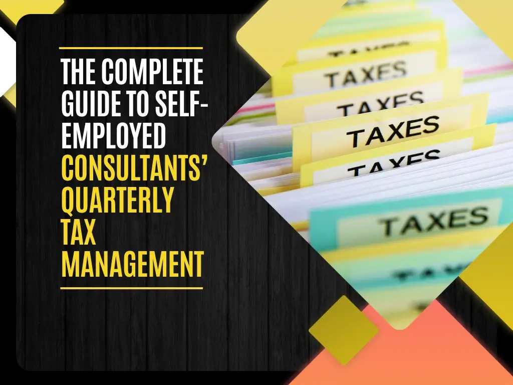 The Complete Guide to Self-employed Consultants’ Quarterly Tax Management