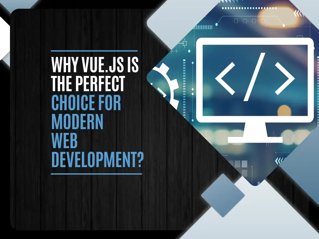 Why Vue.js is the Perfect Choice for Modern Web Development?