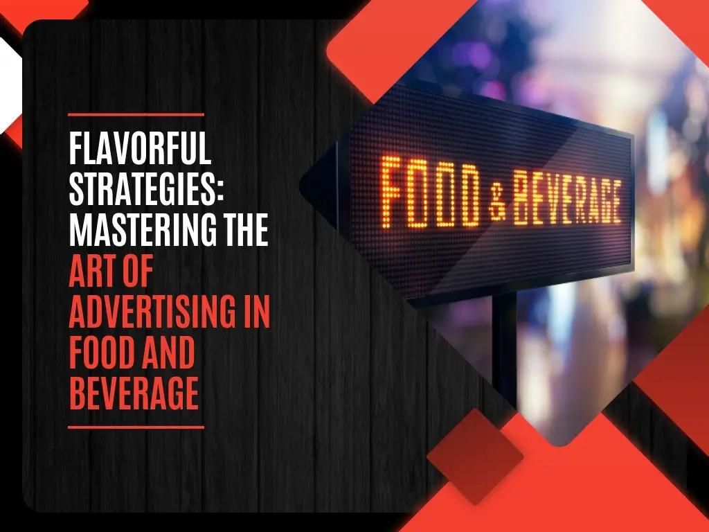 Flavorful Strategies Mastering the Art of Advertising in Food and Beverage