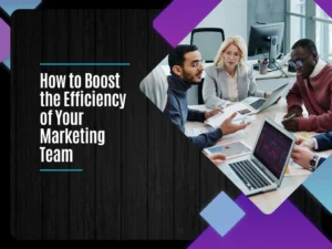 How to Boost the Efficiency of Your Marketing Team