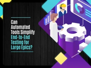 Can Automated Tools Simplify End-to-End Testing for Large Epics?