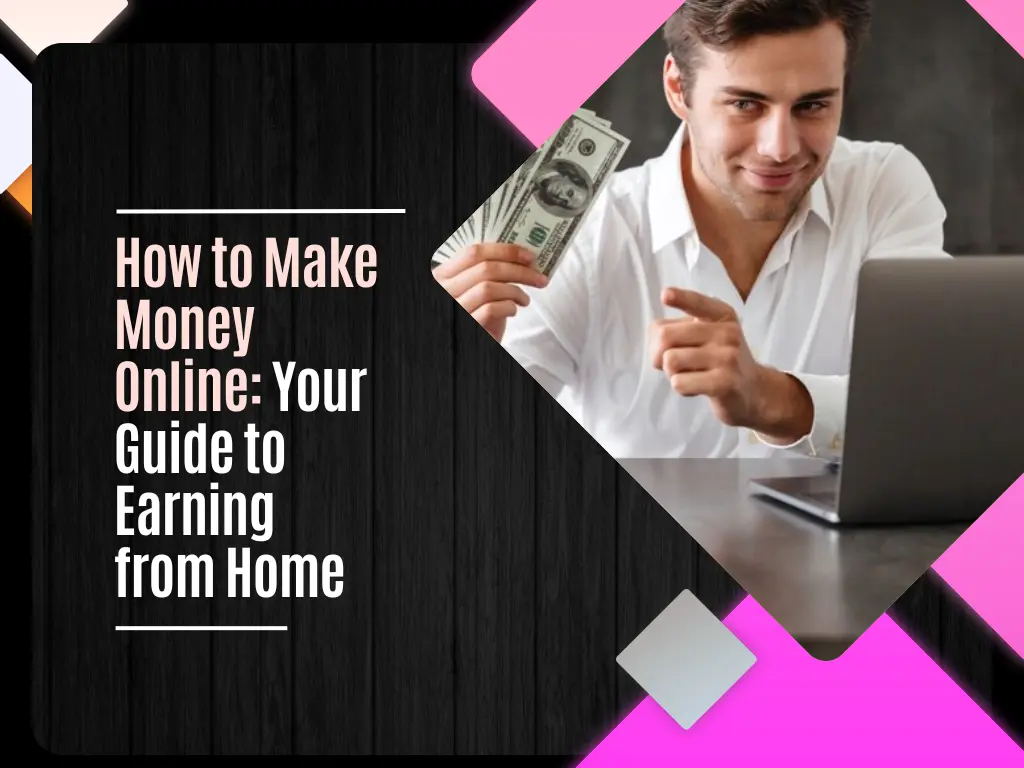 How to Make Money Online: Your Guide to Earning from Home